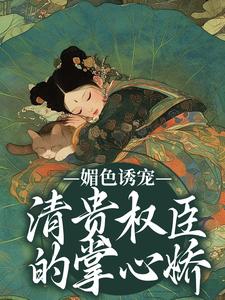 媚色诱宠：清贵权臣的掌心娇精彩章节在线免费阅读（谢仪崔简之）