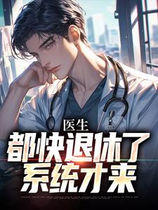 完结版医生：都快退休了，系统才来在哪免费看，许秋唐安小说在线阅读