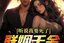 求助这本听说我要死了，联姻千金她崩溃了！小说在哪里可以看完结版-黄桃文学
