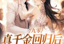 求助这本九零:真千金回归后,大佬宠疯了小说在哪里可以看完结版-黄桃文学