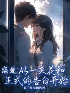 恋爱：从一束花和正式的告白开始免费阅读(李牧江锦书)小说免费读最新章节