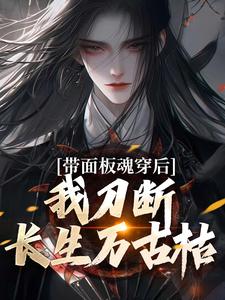 求助这本带面板魂穿后，我刀断长生万古枯小说在哪里可以看完结版