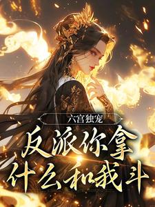 六宫独宠，反派你拿什么和我斗完结版谢淑华免费阅读大结局