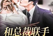 和总裁联手：挑战爱情小说最新章节在哪里可以免费看-黄桃文学