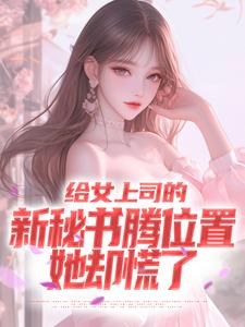 给女上司的新秘书腾位置，她却慌了（顾楚风）最新章节免费在线阅读