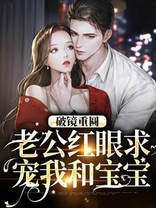 破镜重圆：老公红眼求宠我和宝宝精彩章节在线免费阅读（傅承则姜云舒）