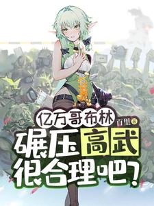 亿万哥布林，碾压高武很合理吧？小说最新章节在哪里可以免费看