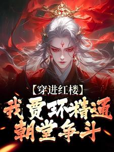 贾环在线阅读，穿进红楼，我贾环精通朝堂争斗小说完结版章节