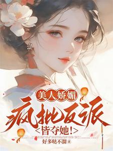 美人娇媚，疯批反派皆夺她！无弹窗谢惜棠最新章节列表