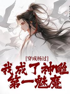杨过黄蓉最新章节穿成杨过，我成了神雕第一魅魔免费阅读