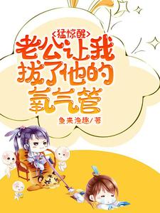 猛惊醒，老公让我拔了他的氧气管小说最新章节在哪里可以免费看