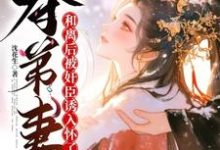 姜明月沈裴灼小说免费阅读最新章节列表,夺弟妻:和离后被奸臣诱入怀了小说在线看-黄桃文学