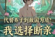 代替养子到敌国为质？我选择断亲小说最新章节在哪里可以免费看-黄桃文学