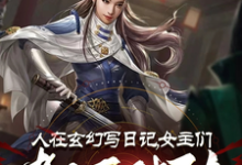 人在玄幻写日记,女主们都不对劲(李银川)最新章节免费阅读-黄桃文学