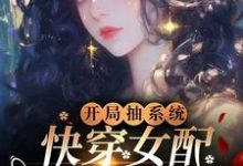 开局抽系统，快穿女配飒爆了！免费阅读(元柠栀元曦)小说免费读最新章节-黄桃文学