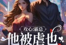 攻心:霸总他被虐也甘之如饴小说最新章节在哪里可以免费看-黄桃文学