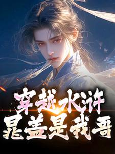 晁阳小说的结局在哪可以看，穿越水浒，晁盖是我哥免费阅读完结版
