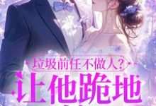 垃圾前任不做人？让他跪地喊婶婶（主角楚云绵）完结版免费阅读-黄桃文学