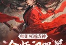 精彩章节阅读师姐死遁成神,全师门哭着殉葬(元策)免费小说在线看-黄桃文学