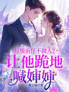 垃圾前任不做人？让他跪地喊婶婶精彩章节阅读(楚云绵)免费阅读大结局