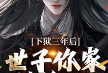 下狱三年后,世子你家被偷了!(谢危楼林清凰)最新章节免费在线阅读-黄桃文学
