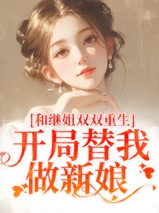 小说和继姐双双重生，开局替我做新娘主角慕岑抬免费阅读