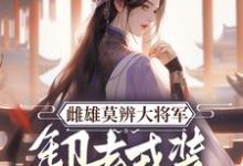 雌雄莫辨大将军,缷去戎装报家仇小说最新章节在哪里可以免费看-黄桃文学