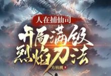 人在捕仙司,开局满级烈焰刀法无弹窗李昊最新章节列表-黄桃文学