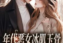 年代恶女冰肌玉骨，被疯批拿捏了在线看，林落雪顾陌寒小说大结局在哪免费看-黄桃文学