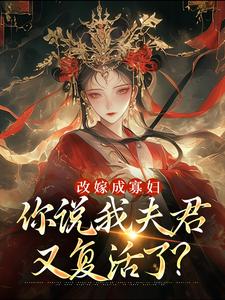 顾逸珩宋芜最新章节改嫁成寡妇，你说我夫君又复活了？免费阅读