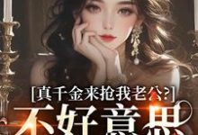 求助这本真千金来抢我老公？不好意思太晚啦小说在哪里可以看完结版-黄桃文学