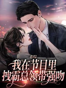 恋综：我在节目里，拽霸总领带强吻免费阅读(时夕顾淮辰)小说免费读最新章节