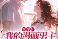 救命！我的漫画男主离“家”出走了（主角祝元宵靳长风）完结版免费阅读-黄桃文学