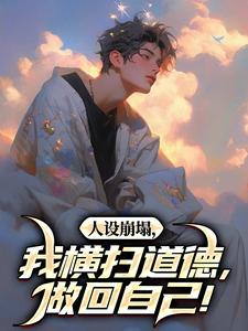 小说人设崩塌，我横扫道德，做回自己！（陈放何萱太）最新章节在哪看