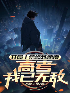 开局十倍修炼速度，高考我已无敌精彩章节在线免费阅读（姜致和姜凡）