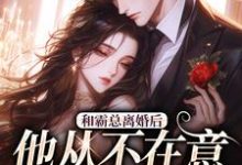 和霸总离婚后，他从不在意变求复婚在线看，许烟秦冽小说大结局在哪免费看-黄桃文学