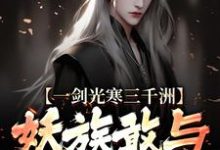 叶白杨妃小说的结局在哪可以看，一剑光寒三千洲，妖族敢与我一战？免费阅读完结版-黄桃文学