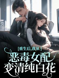 完结版重生后，我从恶毒女配变清纯白花在哪免费看，沈黎霍司衍小说在线阅读