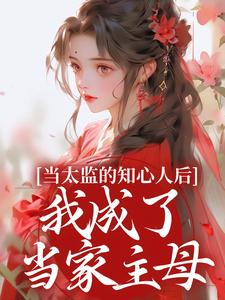 当太监的知心人后，我成了当家主母（阿梅安生）最新章节在线阅读