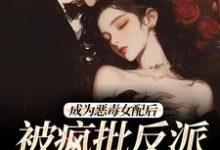 小说成为恶毒女配后,被疯批反派宠翻了(江杳杳谢烬)最新章节在哪看-黄桃文学