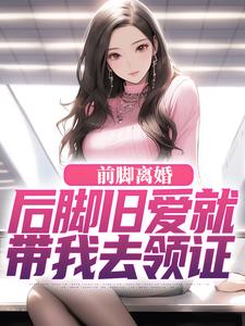 前脚离婚，后脚旧爱就带我去领证在线看，陆沉苏婉清小说大结局在哪免费看