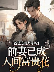 霸总追妻火葬场：前妻已成人间富贵花完整版小说，霸总追妻火葬场：前妻已成人间富贵花秦桑傅霆深试读更新章节