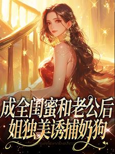(全文)成全闺蜜和老公后，姐独美诱捕奶狗免费小说全本，冯轻袁淡试读更新章节