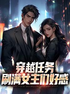 穿越任务：刷满女主们好感（洛勤）小说推荐穿越任务：刷满女主们好感全章小说阅读