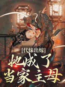 代妹出嫁：她成了当家主母热门小说排行榜代妹出嫁：她成了当家主母祝长笙免费小说全本