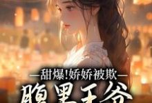 (全文)甜爆!娇娇被欺,腹黑王爷实力护(苏月瑶)免费小说甜爆!娇娇被欺,腹黑王爷实力护试读更新章节-黄桃文学