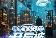 博物馆实习生，开局被误认为邪神林幽免费小说博物馆实习生，开局被误认为邪神推荐完结小说-黄桃文学