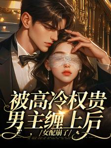 被高冷权贵男主缠上后，女配崩了完整版小说，被高冷权贵男主缠上后，女配崩了江越温姒全章小说阅读