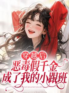 (全文)穿越后，恶毒假千金成了我的小跟班（季无忧顾赢）试读更新章节穿越后，恶毒假千金成了我的小跟班免费小说