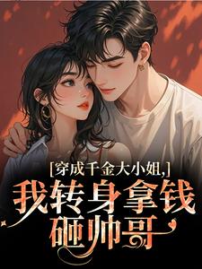 (全文)穿成千金大小姐，我转身拿钱砸帅哥(今昭危庭)全本免费在线阅读